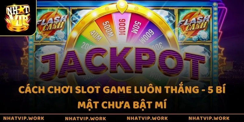 Cách chơi Slot game luôn thắng - 5 bí mật chưa bật mí