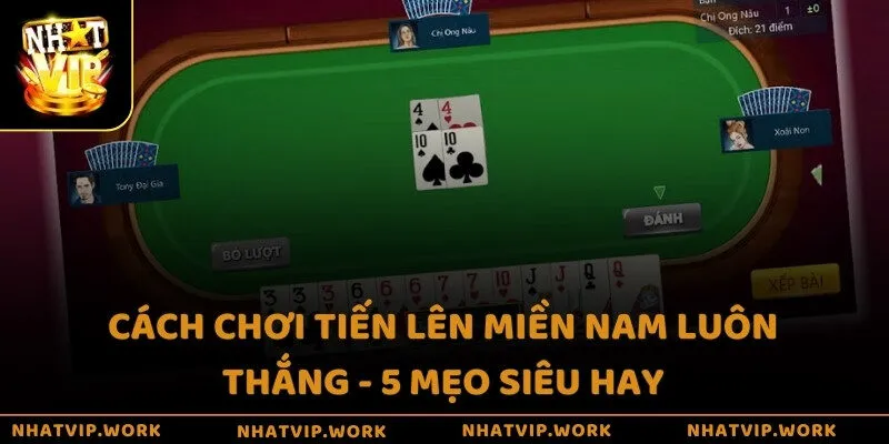 Cách chơi Tiến lên miền Nam luôn thắng - 5 mẹo siêu hay