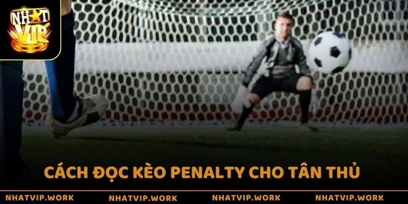 Cách đọc kèo Penalty cho tân thủ 