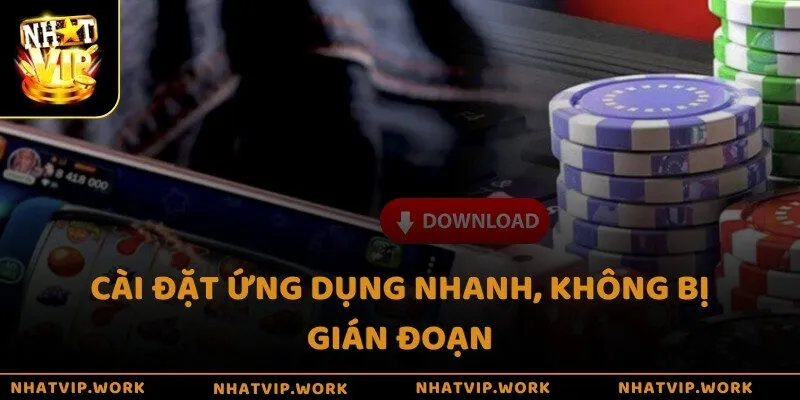 Cài đặt ứng dụng nhanh, không bị gián đoạn