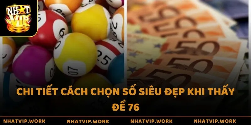 Chi tiết cách chọn số siêu đẹp khi thấy đề 76