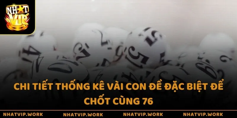 Chi tiết thống kê vài con đề đặc biệt để chốt cùng 76