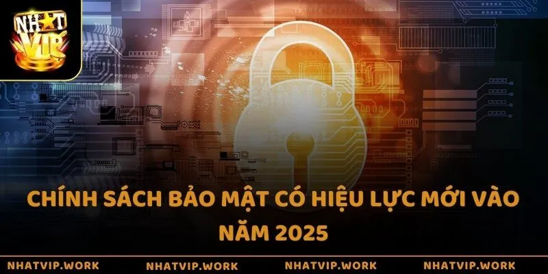 Chính sách bảo mật có hiệu lực mới vào năm 2025