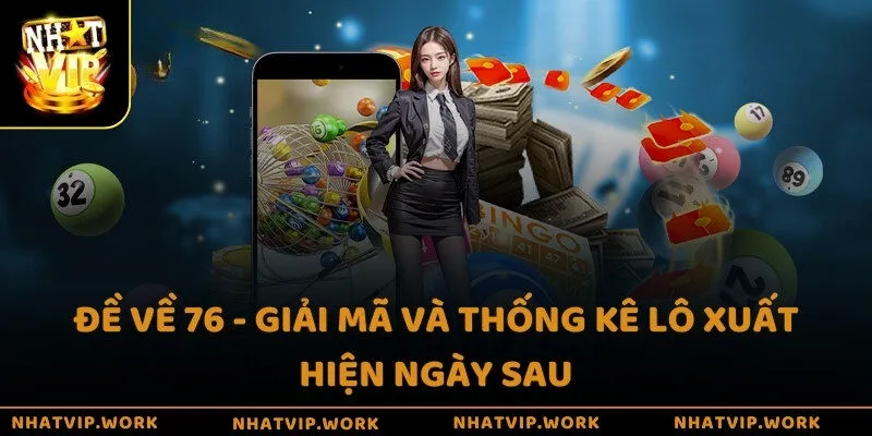Đề về 76 - Giải mã và thống kê lô xuất hiện ngày sau