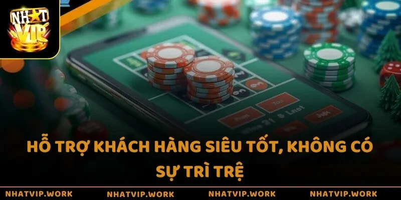 Hỗ trợ khách hàng siêu tốt, không có sự trì trệ
