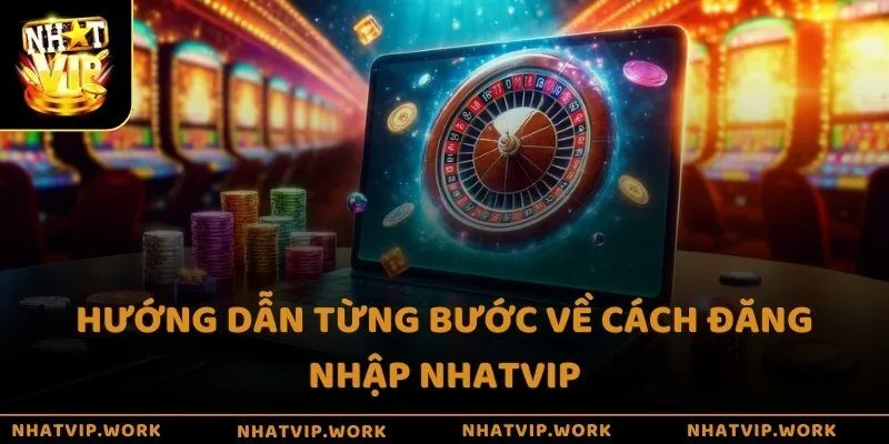 Hướng dẫn từng bước về cách đăng nhập Nhatvip