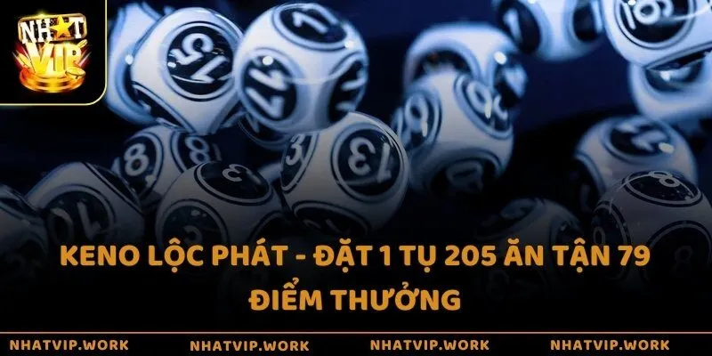 Keno Lộc Phát - Đặt 1 tụ 205 ăn tận 79 điểm thưởng