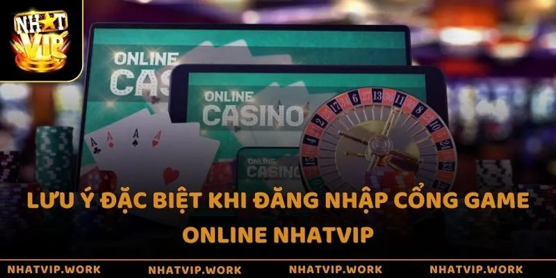 Lưu ý đặc biệt khi đăng nhập cổng game online Nhatvip