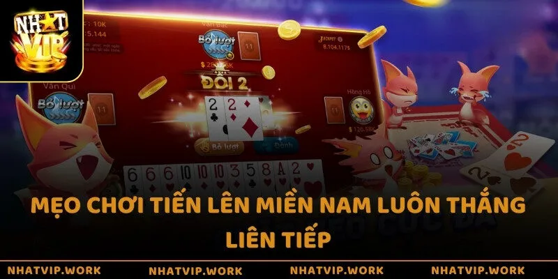 Mẹo chơi Tiến lên miền Nam luôn thắng liên tiếp