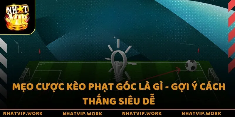 Mẹo cược kèo phạt góc là gì - Gợi ý cách thắng siêu dễ