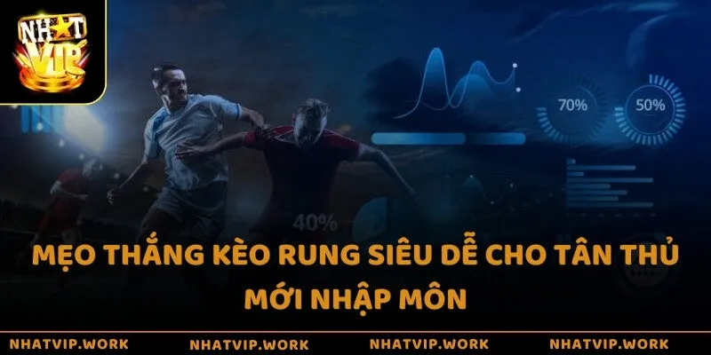 Mẹo thắng kèo rung siêu dễ cho tân thủ mới nhập môn