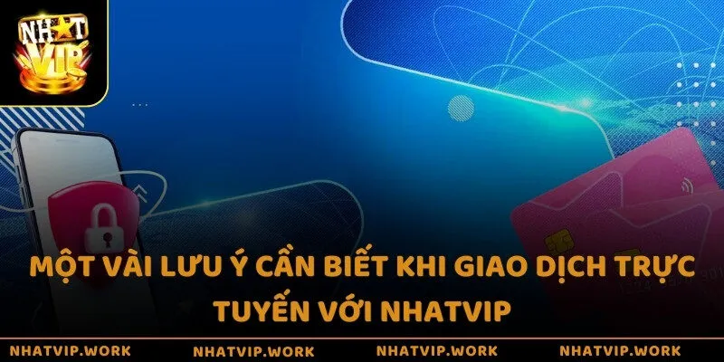 Một vài lưu ý cần biết khi giao dịch trực tuyến với Nhatvip