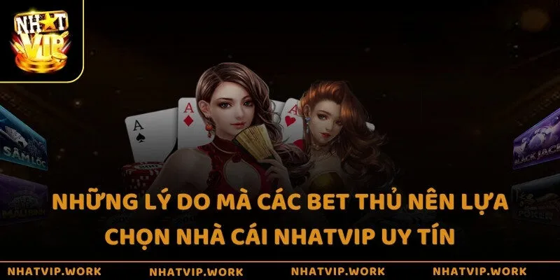 Những lý do mà các bet thủ nên lựa chọn nhà cái Nhatvip uy tín