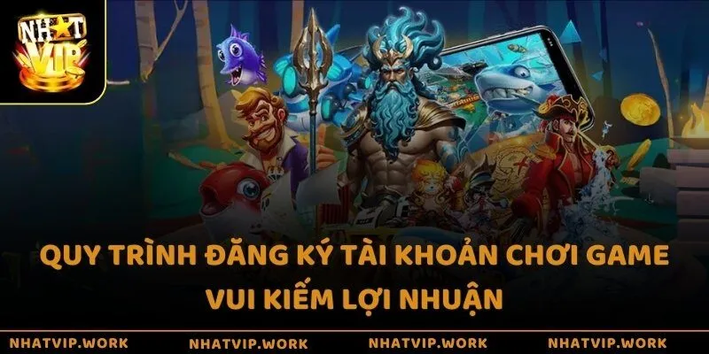 Quy trình đăng ký tài khoản chơi game vui kiếm lợi nhuận