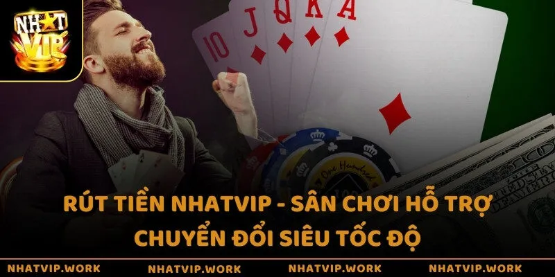 Rút tiền Nhatvip - Sân chơi hỗ trợ chuyển đổi siêu tốc độ