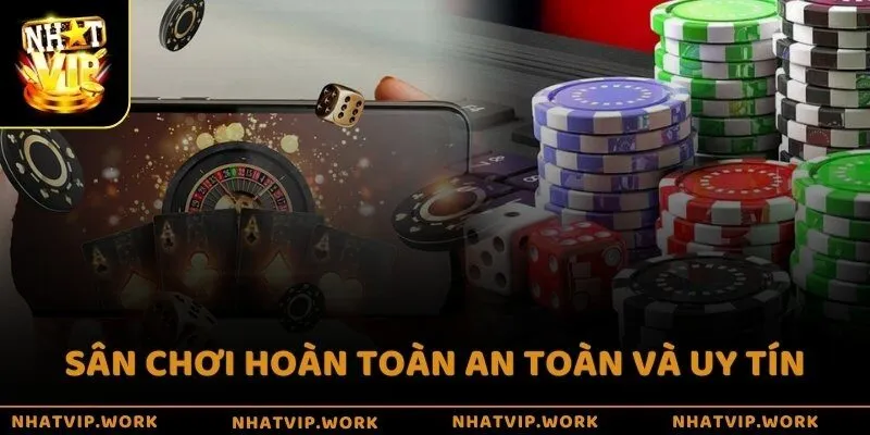 Sân chơi hoàn toàn an toàn và uy tín