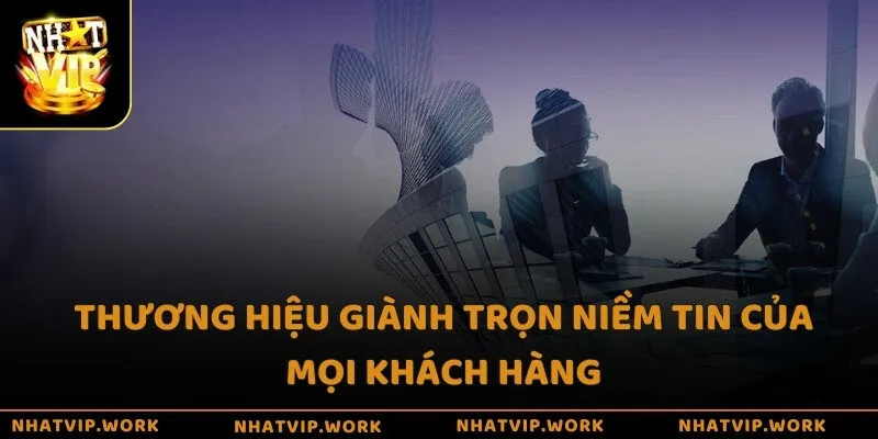 Thương hiệu giành trọn niềm tin của mọi khách hàng