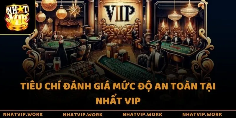 Tiêu chí đánh giá mức độ an toàn tại Nhất Vip