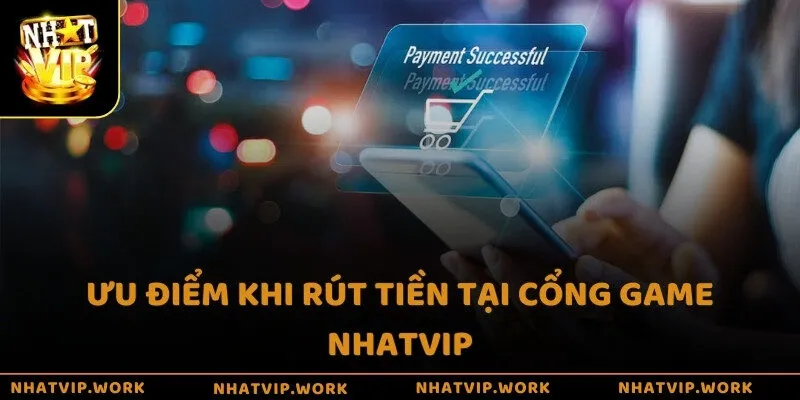 Ưu điểm khi rút tiền tại cổng game Nhatvip