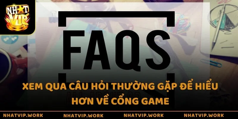 Xem qua câu hỏi thường gặp để hiểu hơn về cổng game